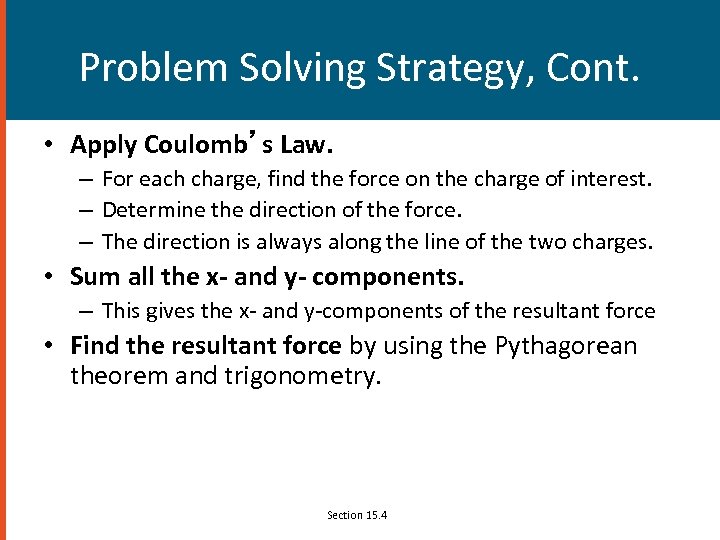Problem Solving Strategy, Cont. • Apply Coulomb’s Law. – For each charge, find the