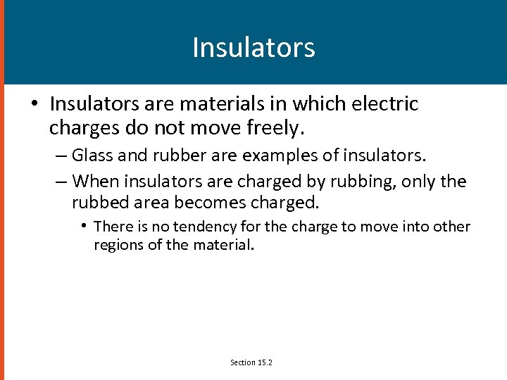 Insulators • Insulators are materials in which electric charges do not move freely. –