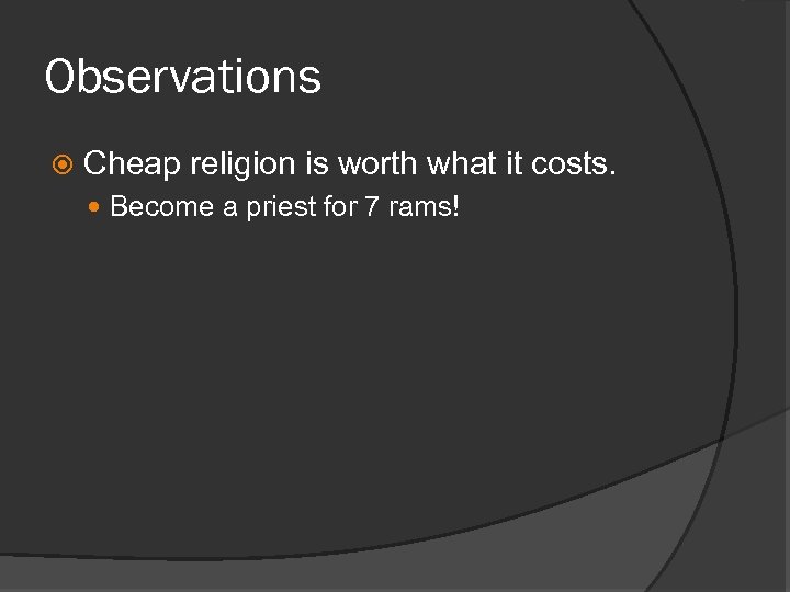 Observations Cheap religion is worth what it costs. Become a priest for 7 rams!