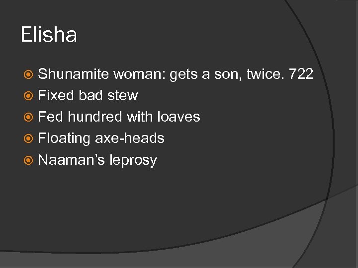 Elisha Shunamite woman: gets a son, twice. 722 Fixed bad stew Fed hundred with