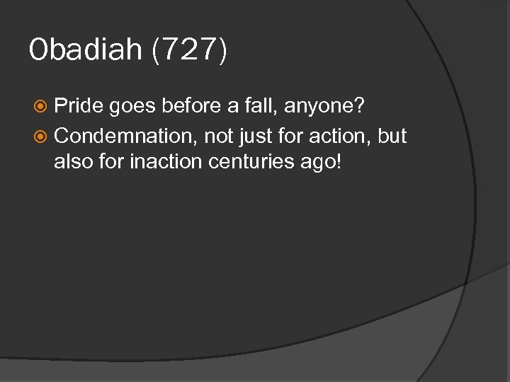 Obadiah (727) Pride goes before a fall, anyone? Condemnation, not just for action, but