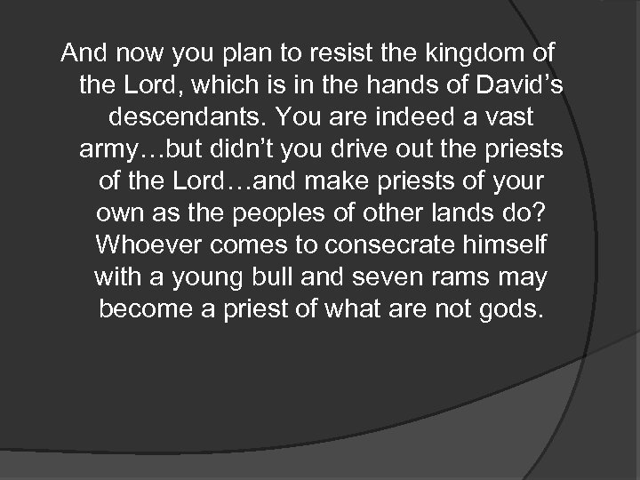 And now you plan to resist the kingdom of the Lord, which is in