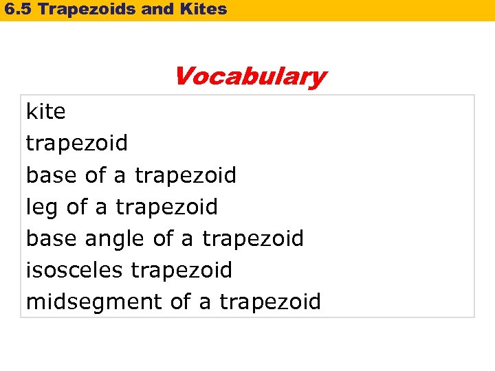 6. 5 Trapezoids and Kites Vocabulary kite trapezoid base of a trapezoid leg of