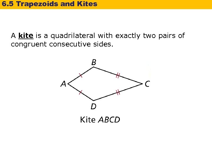 6. 5 Trapezoids and Kites A kite is a quadrilateral with exactly two pairs