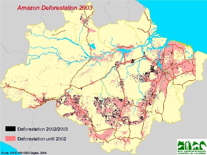 Amazon Deforestation 2003 Deforestation 2002/2003 Deforestation until 2002 Fonte: INPE PRODES Digital, 2004. 