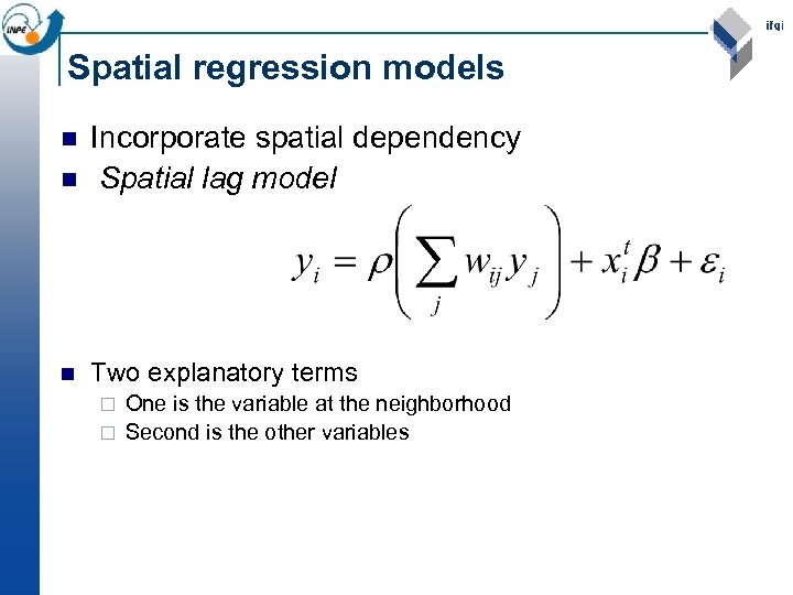 Spatial regression models n Incorporate spatial dependency Spatial lag model n Two explanatory terms