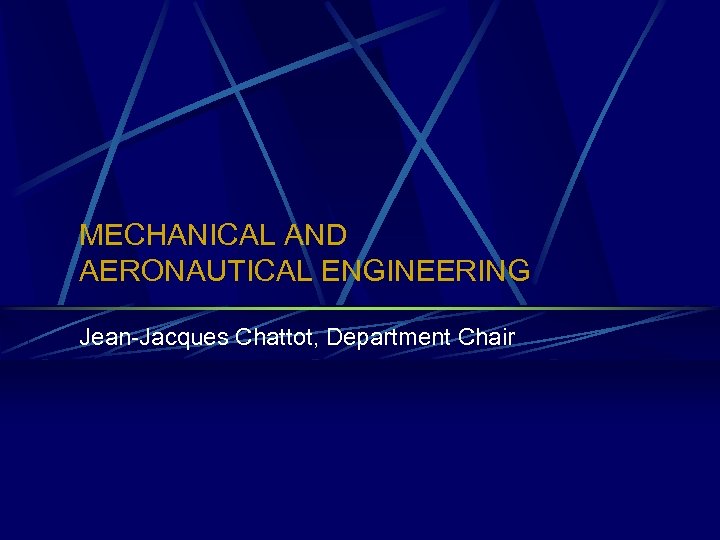 MECHANICAL AND AERONAUTICAL ENGINEERING Jean-Jacques Chattot, Department Chair 