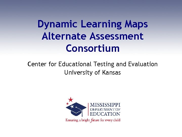 Dynamic Learning Maps Alternate Assessment Consortium Center for Educational Testing and Evaluation University of