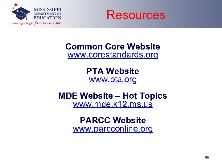 Resources Common Core Website www. corestandards. org PTA Website www. pta. org MDE Website