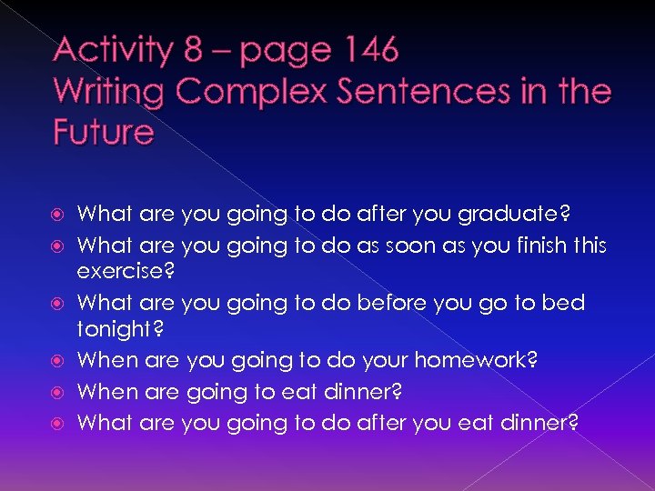 Activity 8 – page 146 Writing Complex Sentences in the Future What are you