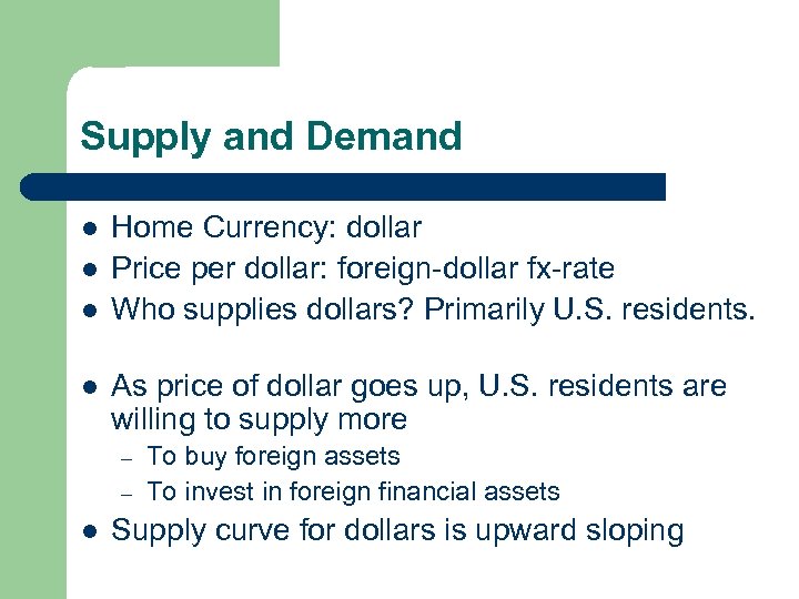 Supply and Demand l l Home Currency: dollar Price per dollar: foreign-dollar fx-rate Who