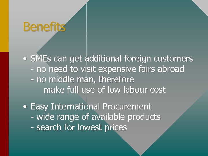 Benefits • SMEs can get additional foreign customers - no need to visit expensive