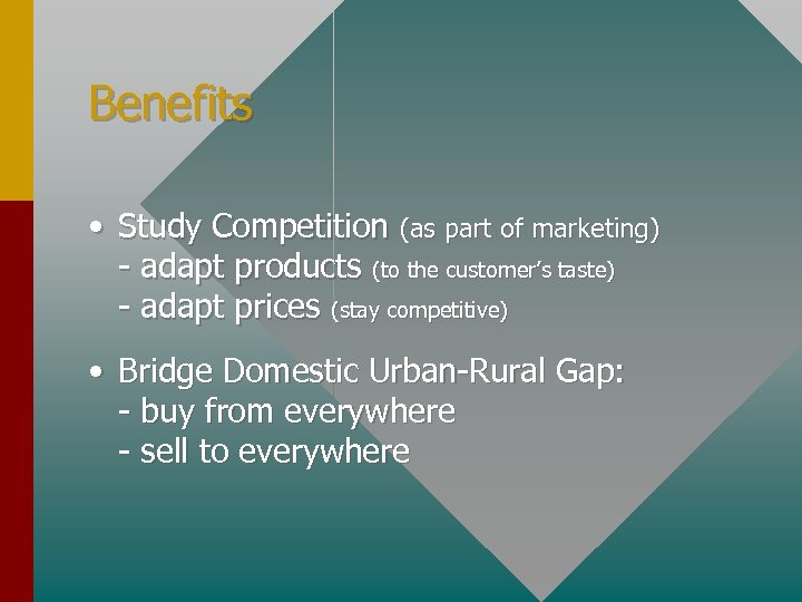 Benefits • Study Competition (as part of marketing) - adapt products (to the customer’s