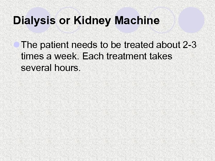 Dialysis or Kidney Machine l The patient needs to be treated about 2 -3
