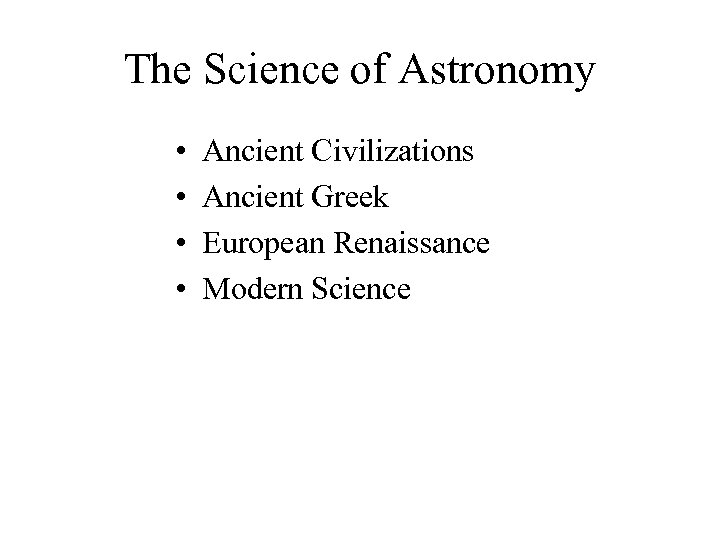 The Science of Astronomy • • Ancient Civilizations Ancient Greek European Renaissance Modern Science