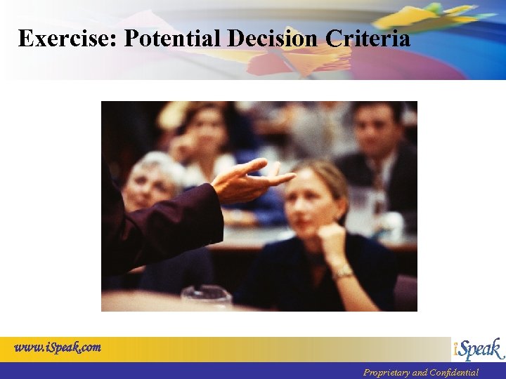 Exercise: Potential Decision Criteria www. i. Speak. com Proprietary and Confidential 