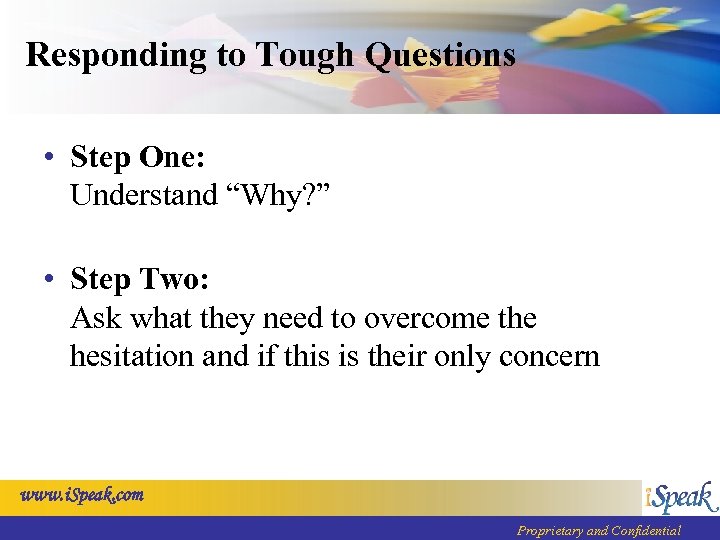 Responding to Tough Questions • Step One: Understand “Why? ” • Step Two: Ask