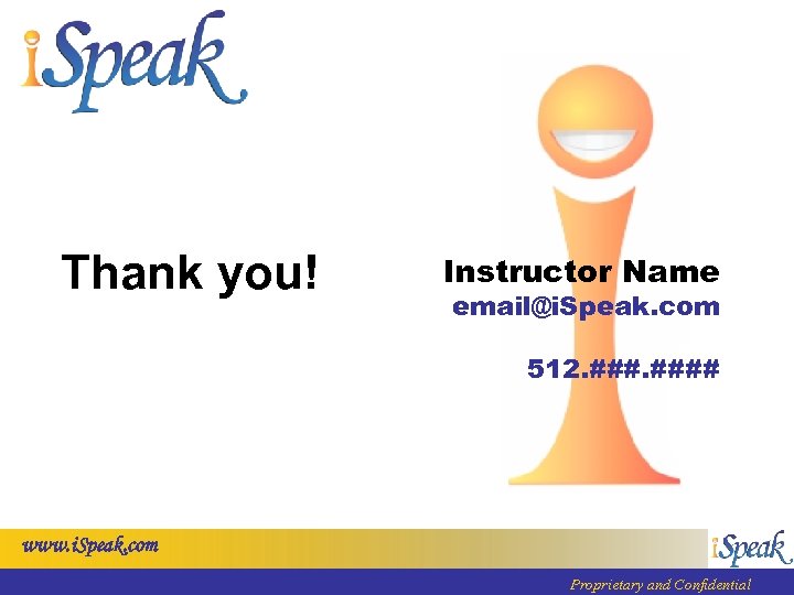 Thank you! Instructor Name email@i. Speak. com 512. #### www. i. Speak. com Proprietary