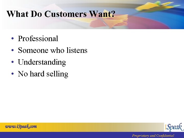 What Do Customers Want? • • Professional Someone who listens Understanding No hard selling