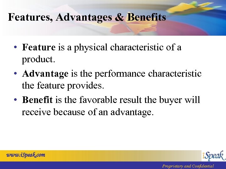 Features, Advantages & Benefits • Feature is a physical characteristic of a product. •