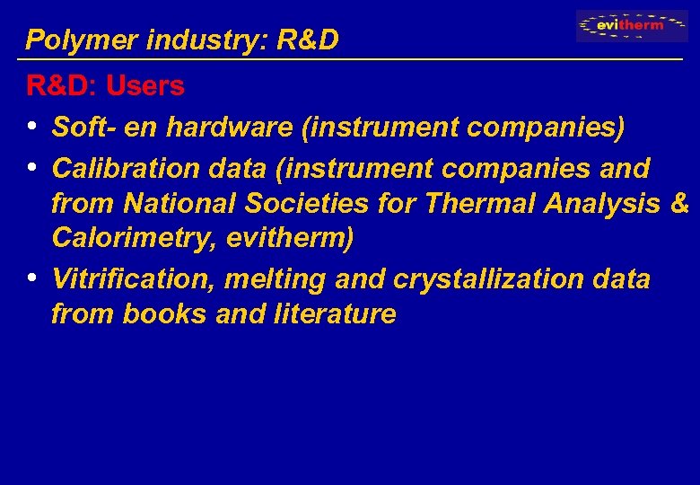 Polymer industry: R&D: Users • Soft- en hardware (instrument companies) • Calibration data (instrument