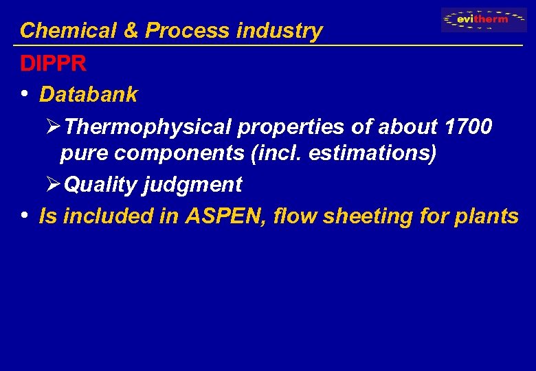 Chemical & Process industry DIPPR • Databank ØThermophysical properties of about 1700 pure components
