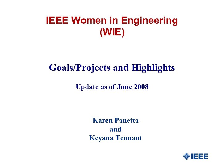 IEEE Women in Engineering (WIE) Goals/Projects and Highlights Update as of June 2008 Karen