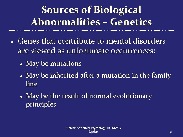 Sources of Biological Abnormalities – Genetics · Genes that contribute to mental disorders are