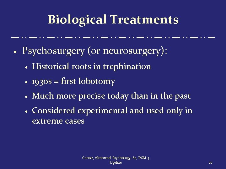 Biological Treatments · Psychosurgery (or neurosurgery): · Historical roots in trephination · 1930 s