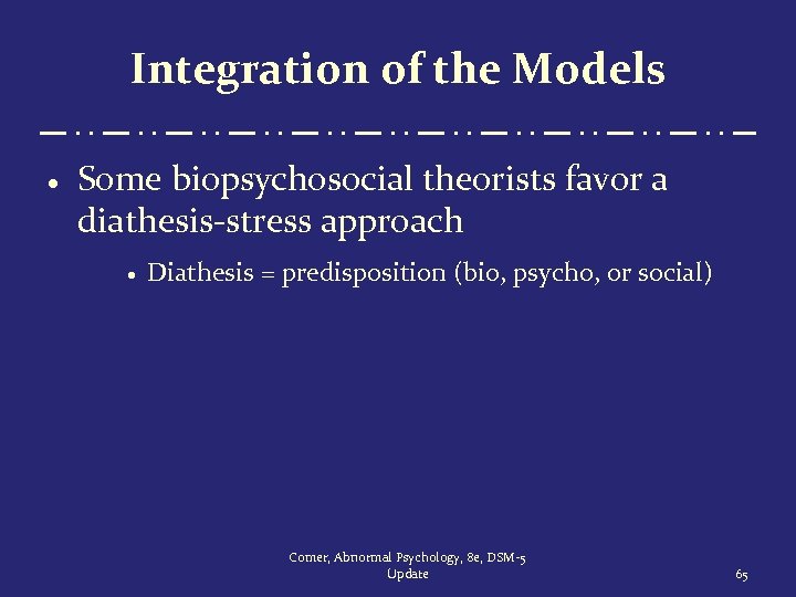 Integration of the Models · Some biopsychosocial theorists favor a diathesis-stress approach · Diathesis