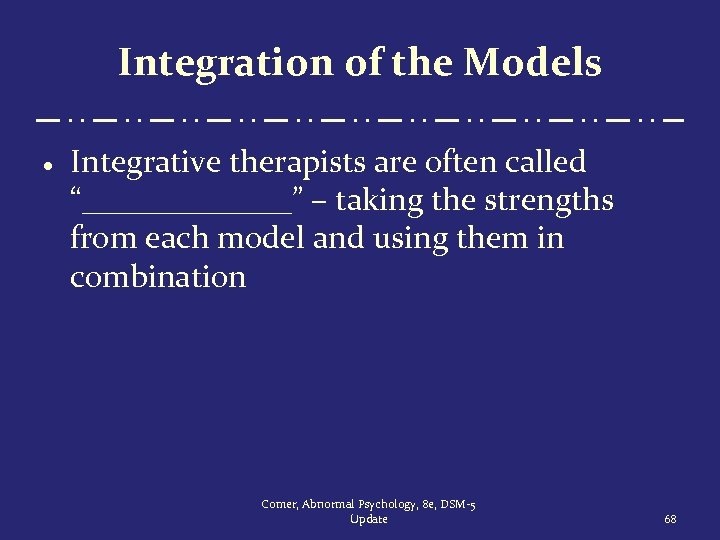 Integration of the Models · Integrative therapists are often called “________” – taking the