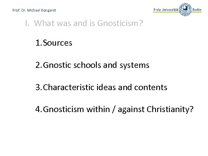 Prof. Dr. Michael Bongardt I. What was and is Gnosticism? 1. Sources 2. Gnostic