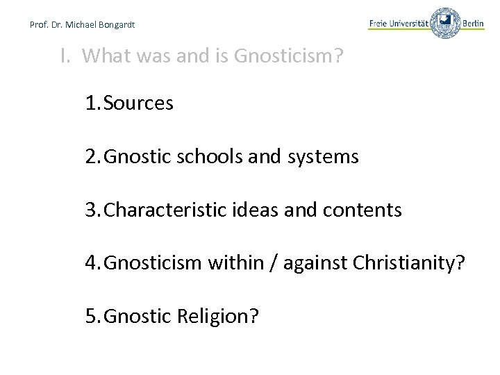 Prof. Dr. Michael Bongardt I. What was and is Gnosticism? 1. Sources 2. Gnostic