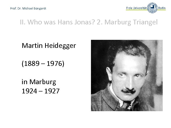 Prof. Dr. Michael Bongardt II. Who was Hans Jonas? 2. Marburg Triangel Martin Heidegger