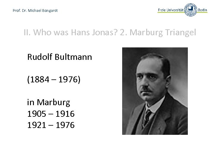Prof. Dr. Michael Bongardt II. Who was Hans Jonas? 2. Marburg Triangel Rudolf Bultmann
