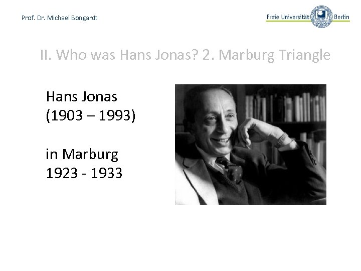 Prof. Dr. Michael Bongardt II. Who was Hans Jonas? 2. Marburg Triangle Hans Jonas
