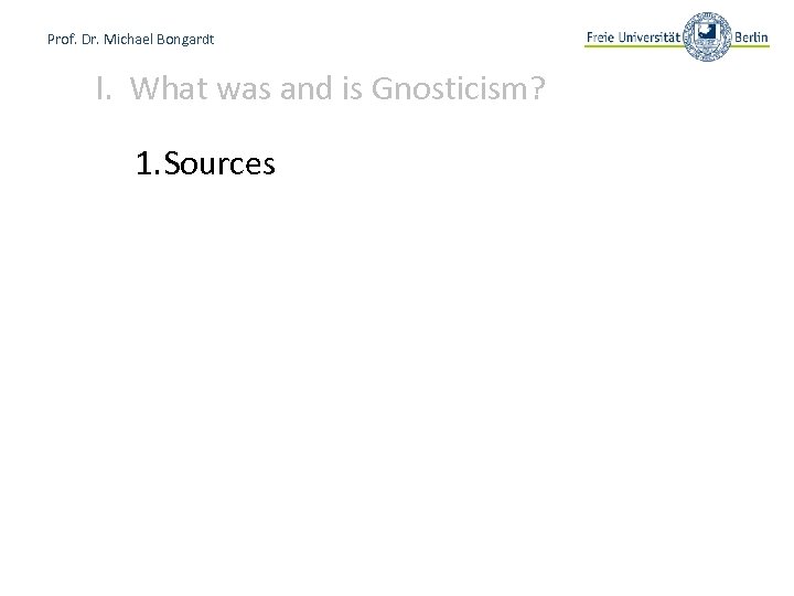 Prof. Dr. Michael Bongardt I. What was and is Gnosticism? 1. Sources 