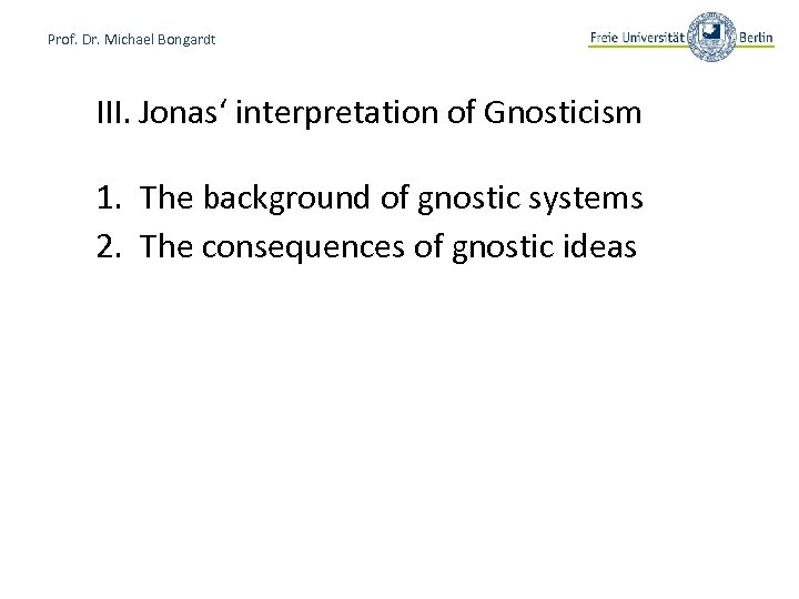 Prof. Dr. Michael Bongardt III. Jonas‘ interpretation of Gnosticism 1. The background of gnostic