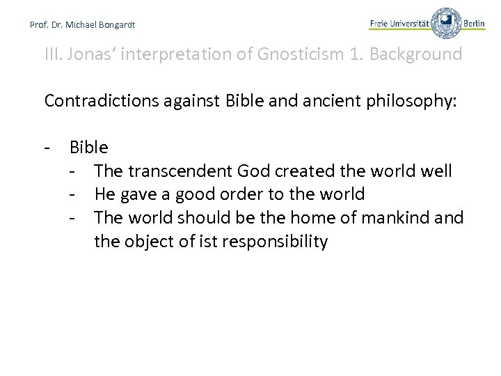Prof. Dr. Michael Bongardt III. Jonas‘ interpretation of Gnosticism 1. Background Contradictions against Bible
