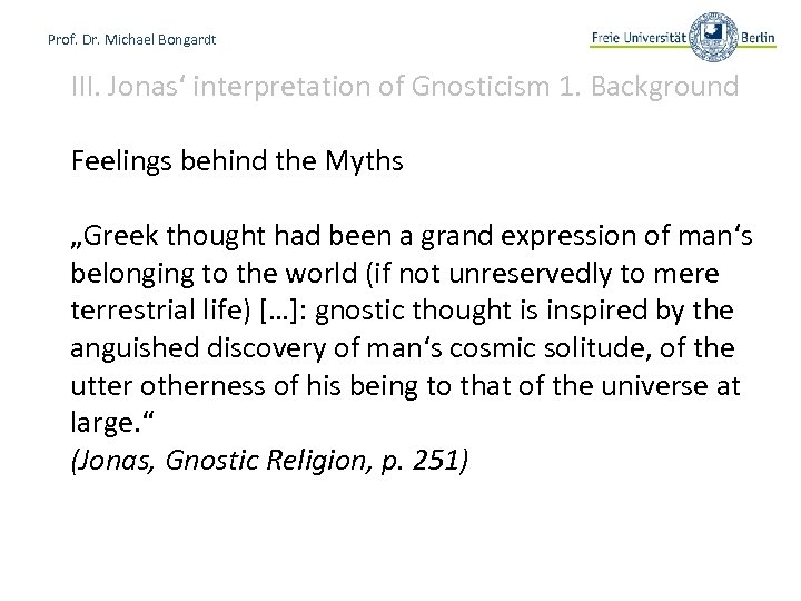 Prof. Dr. Michael Bongardt III. Jonas‘ interpretation of Gnosticism 1. Background Feelings behind the