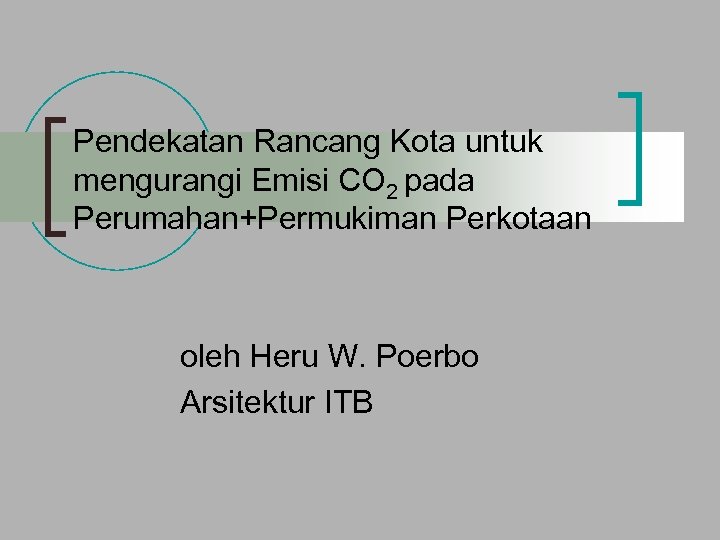 Pendekatan Rancang Kota untuk mengurangi Emisi CO 2 pada Perumahan+Permukiman Perkotaan oleh Heru W.