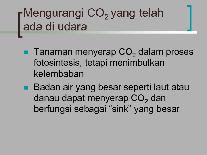 Mengurangi CO 2 yang telah ada di udara n n Tanaman menyerap CO 2