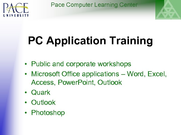 Pace Computer Learning Center PC Application Training • Public and corporate workshops • Microsoft