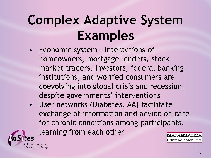 Complex Adaptive System Examples • Economic system – interactions of homeowners, mortgage lenders, stock