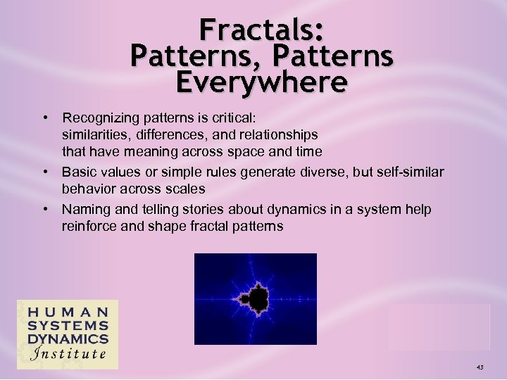 Fractals: Patterns, Patterns Everywhere • Recognizing patterns is critical: similarities, differences, and relationships that