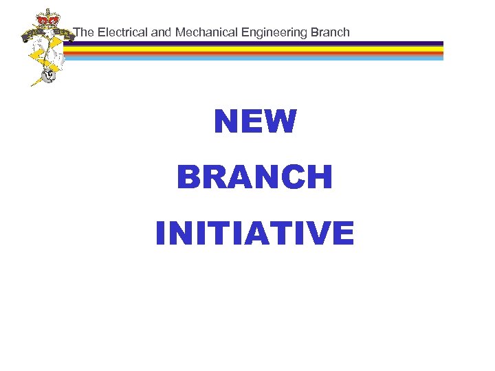 The Electrical and Mechanical Engineering Branch NEW BRANCH INITIATIVE 