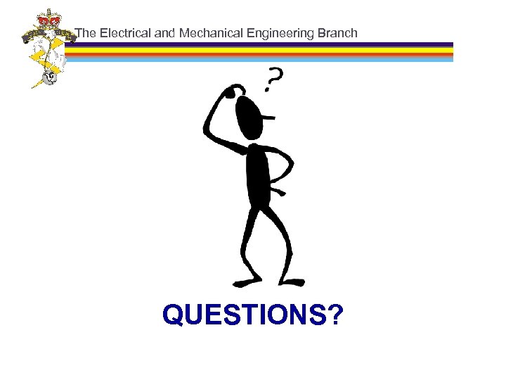 The Electrical and Mechanical Engineering Branch QUESTIONS? 