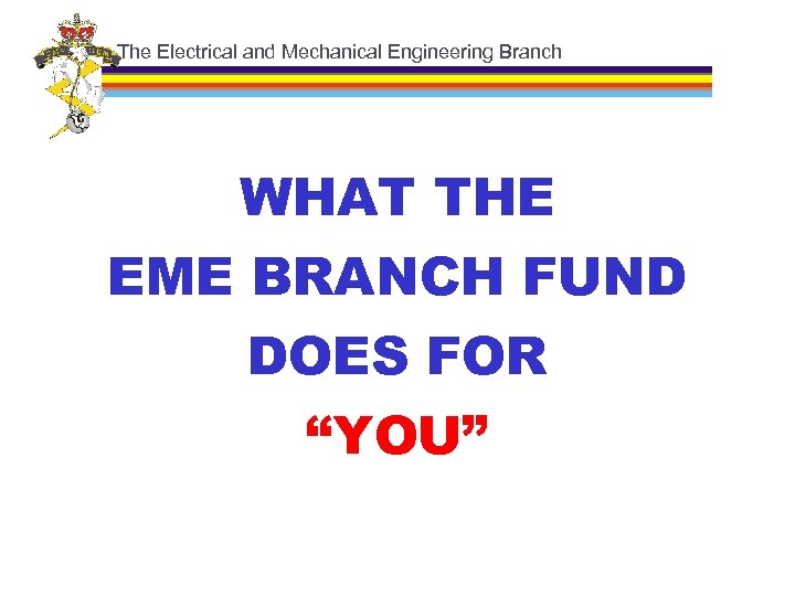 The Electrical and Mechanical Engineering Branch WHAT THE EME BRANCH FUND DOES FOR “YOU”