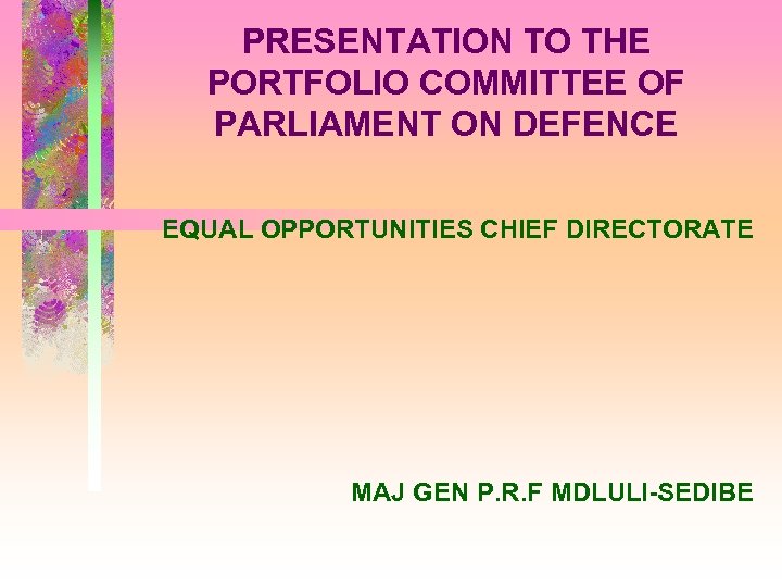 PRESENTATION TO THE PORTFOLIO COMMITTEE OF PARLIAMENT ON DEFENCE EQUAL OPPORTUNITIES CHIEF DIRECTORATE MAJ