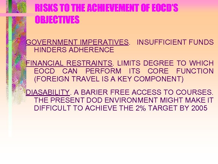 RISKS TO THE ACHIEVEMENT OF EOCD’S OBJECTIVES GOVERNMENT IMPERATIVES. INSUFFICIENT FUNDS HINDERS ADHERENCE FINANCIAL